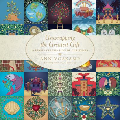 Unwrapping the Greatest Gift A Family Celebration of Christmas by Ann Voskamp