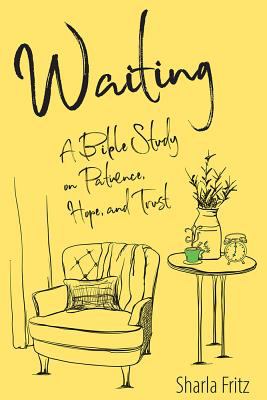 Waiting: A Bible Study on Patience, Hope, and Trust by Sharla Fritz