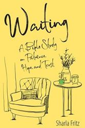 Waiting: A Bible Study on Patience, Hope, and Trust by Sharla Fritz