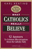 What Catholics Really Believe Answers to Common Misconceptions About the Faith Author: Karl Keating