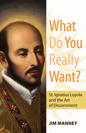 What Do You Really Want? St. Ignatius Loyola and the Art of Discernment