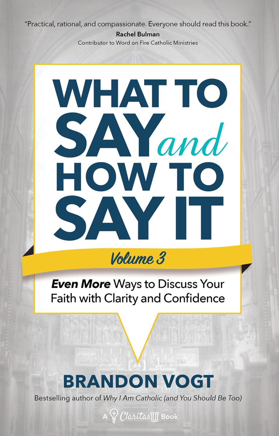 What to Say and How to Say It, Volume III Even More Ways to Discuss Your Faith with Clarity and Confidence Author: Brandon Vogt