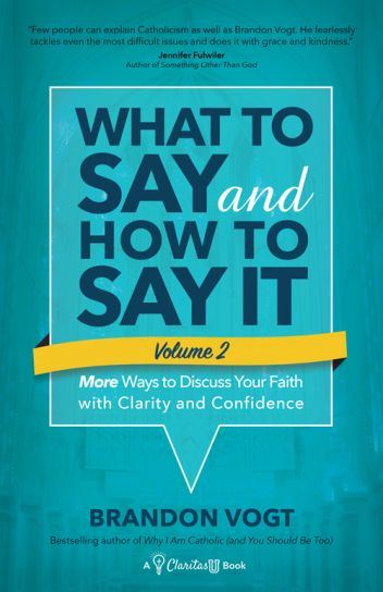 What to Say and How to Say It, Volume II More Ways to Discuss Your Faith with Clarity and Confidence Author: Brandon Vogt