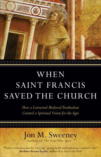 When Saint Francis Saved the Church How a Converted Medieval Troubadour Created a Spiritual Vision for the Ages Author: Jon M. Sweeney