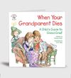 When Your Grandparent Dies: A Child's Guide to Good Grief