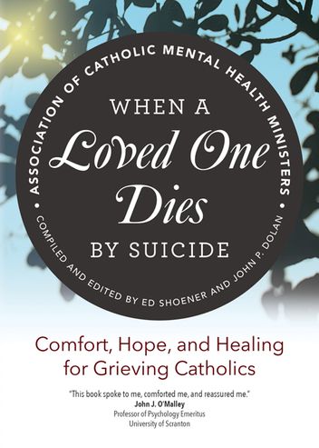 When a Loved One Dies by Suicide Comfort, Hope, and Healing for Grieving Catholics Author: Association of Catholic Mental Health Ministers