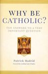 Why Be Catholic: Ten Answers to a Very Important Question