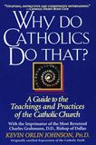 Why Do Catholics Do That? A GUIDE TO THE TEACHINGS AND PRACTICES OF THE CATHOLIC CHURCH By KEVIN ORLIN JOHNSON