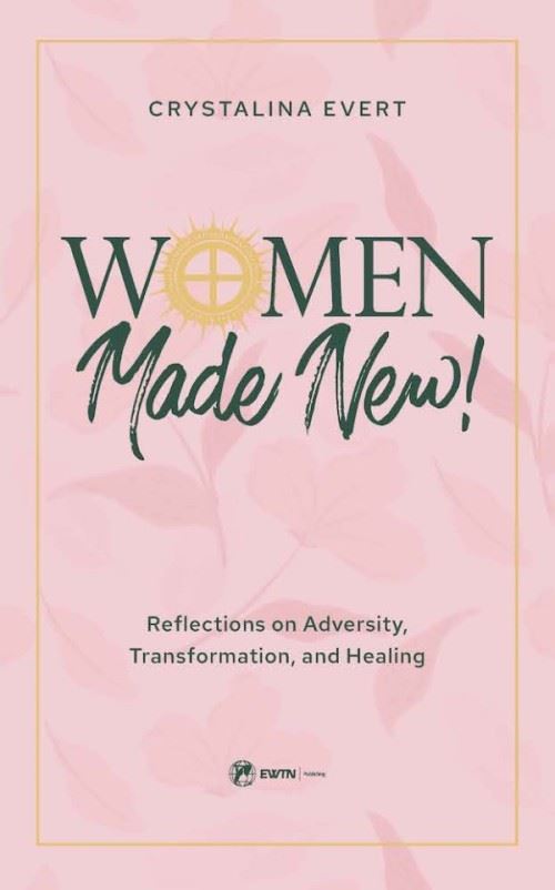 Women Made New Reflections on Adversity, Transformation, and Healing by Crystalina Evert