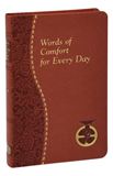 Words Of Comfort For Every Day Short meditation for every day, including a Scripture text and a meditative prayer to God the Father. Illustrated and printed in two colors. Includes ribbon marker. Pages: 192 Author: REV. JOSEPH T. SULLIVAN 