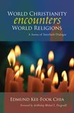 World Christianity Encounters World Religions A Summa of Interfaith Dialogue Edmund Kee-Fook Chia, Foreword by Archbishop Michael Fitzgerald
