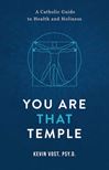 You Are That Temple: A Catholic Guide to Health and Holiness