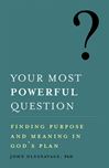 Your Most Powerful Question: Finding Purpose and Meaning in God's Plan