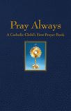 Pray Always: A Catholic Childs First Prayer Book
