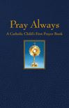 Pray Always: A Catholic Child's First Prayer Book/PB